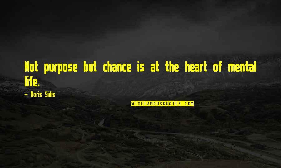 Kambakht Dil Quotes By Boris Sidis: Not purpose but chance is at the heart