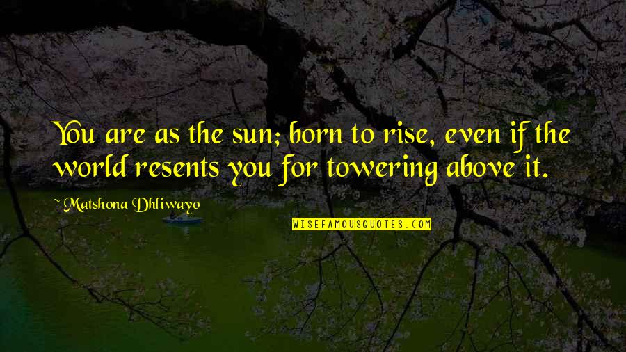 Kambale In English Quotes By Matshona Dhliwayo: You are as the sun; born to rise,