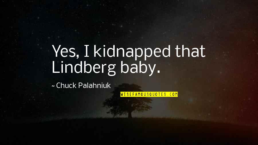 Kambua Husband Quotes By Chuck Palahniuk: Yes, I kidnapped that Lindberg baby.