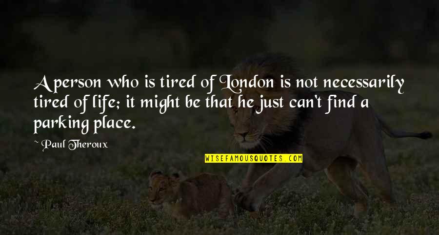 Kambua Husband Quotes By Paul Theroux: A person who is tired of London is