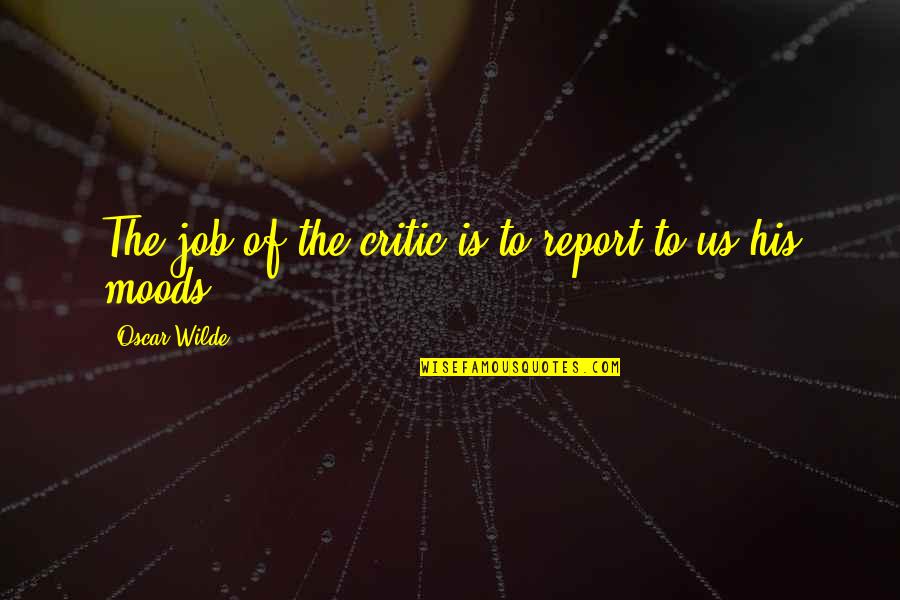 Kamenosocharstv Quotes By Oscar Wilde: The job of the critic is to report
