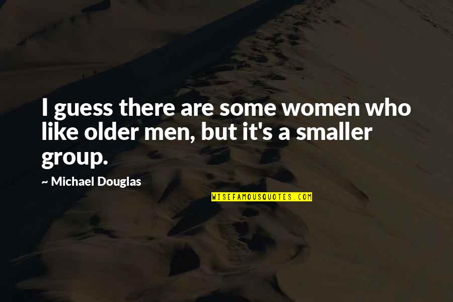 Kameran Velazquez Quotes By Michael Douglas: I guess there are some women who like