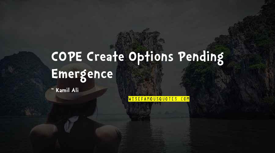 Kamil Quotes By Kamil Ali: COPE Create Options Pending Emergence