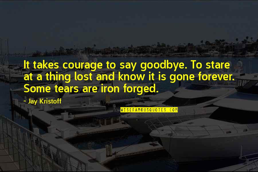 Kamileon Quotes By Jay Kristoff: It takes courage to say goodbye. To stare