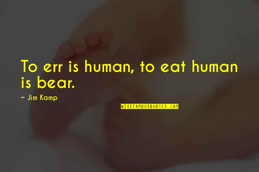 Kamp Quotes By Jim Kamp: To err is human, to eat human is