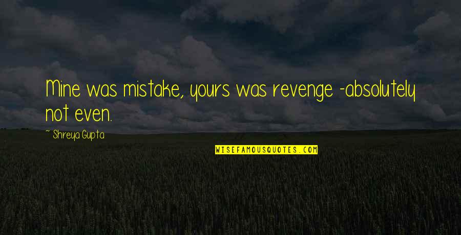 Kamp Quotes By Shreya Gupta: Mine was mistake, yours was revenge -absolutely not