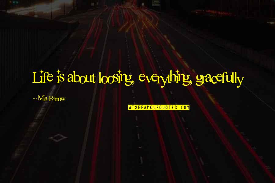 Kamron Michael Quotes By Mia Farrow: Life is about loosing, everything, gracefully