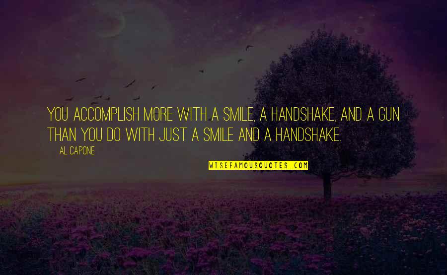 Kamu Kuat Quotes By Al Capone: You accomplish more with a smile, a handshake,