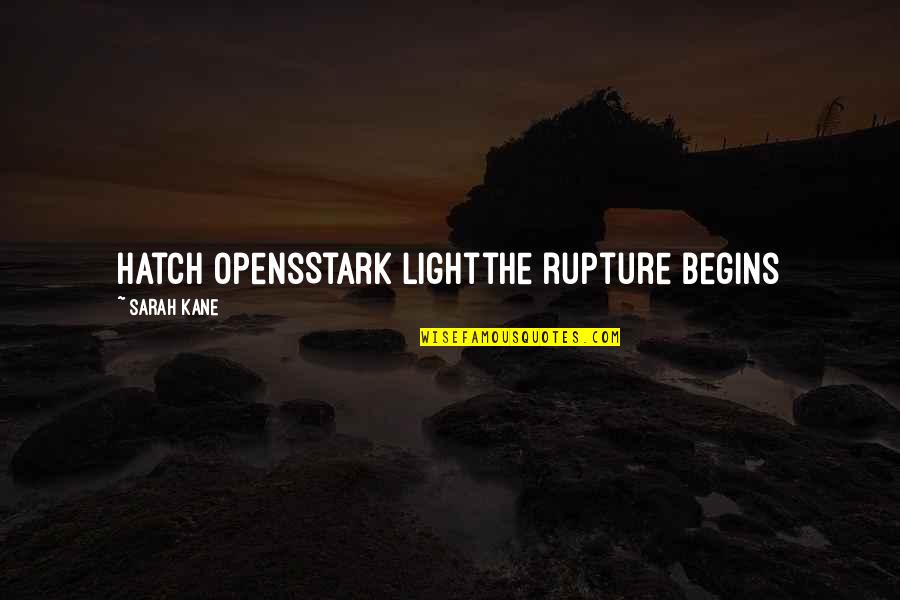 Kane Quotes By Sarah Kane: Hatch opensStark lightthe rupture begins