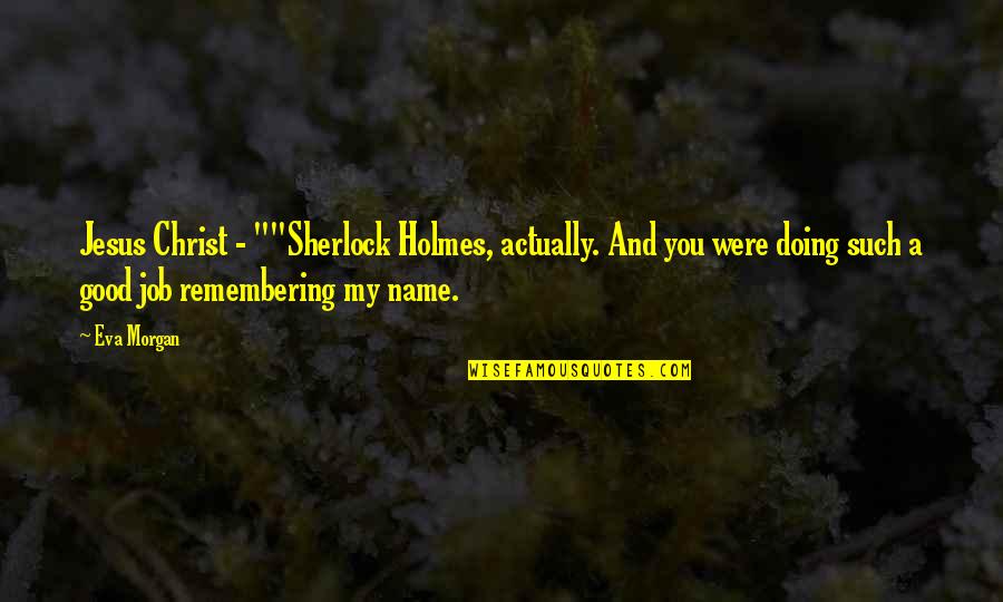 Kaneesha Sneed Quotes By Eva Morgan: Jesus Christ - ""Sherlock Holmes, actually. And you