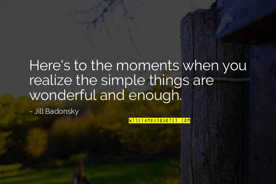 Kaneesha Sneed Quotes By Jill Badonsky: Here's to the moments when you realize the