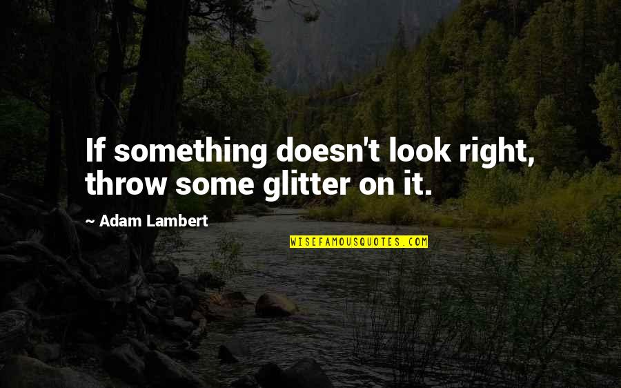 Kanesha Howard Quotes By Adam Lambert: If something doesn't look right, throw some glitter