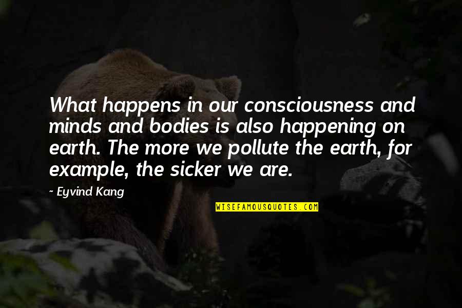 Kang Quotes By Eyvind Kang: What happens in our consciousness and minds and