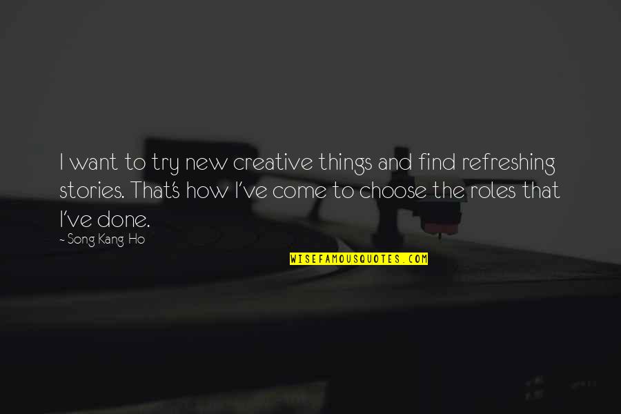 Kang Quotes By Song Kang-Ho: I want to try new creative things and