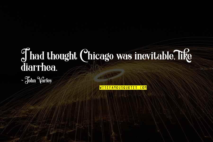 Kanova Lighting Quotes By John Varley: I had thought Chicago was inevitable, like diarrhea.