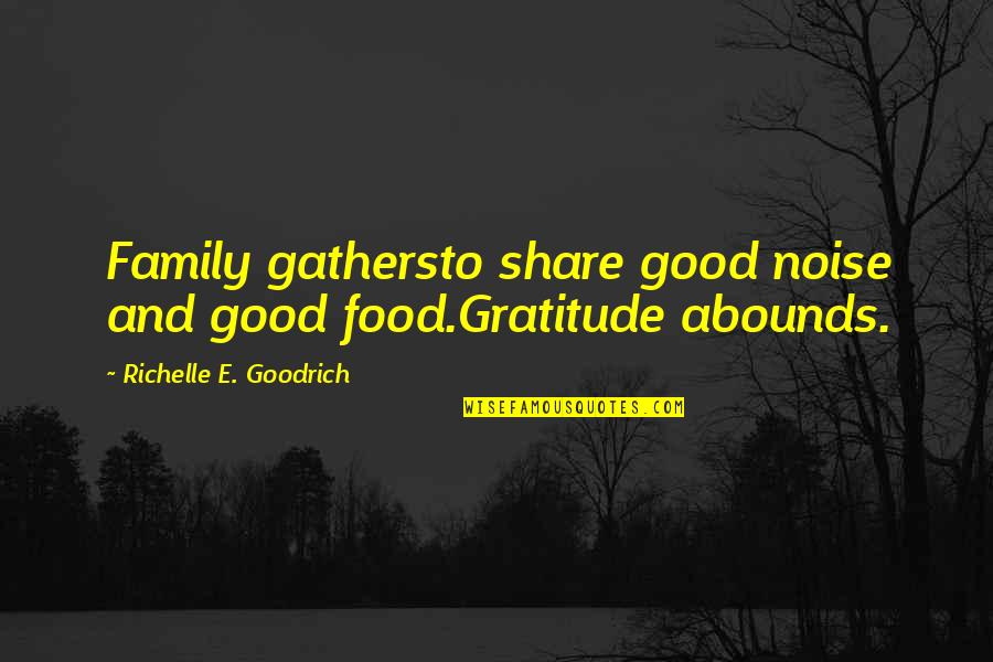 Kanpai Boca Quotes By Richelle E. Goodrich: Family gathersto share good noise and good food.Gratitude