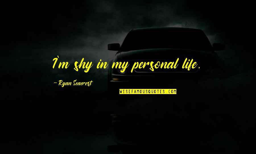 Kansas Nebraska Quotes By Ryan Seacrest: I'm shy in my personal life.