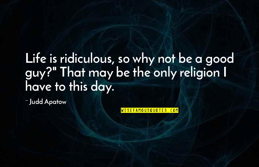 Kant Enlightenment Quote Quotes By Judd Apatow: Life is ridiculous, so why not be a