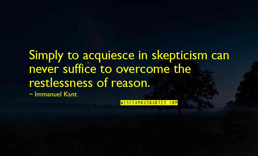 Kant Quotes By Immanuel Kant: Simply to acquiesce in skepticism can never suffice