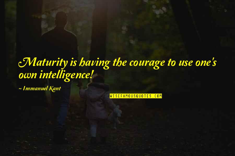 Kant Quotes By Immanuel Kant: Maturity is having the courage to use one's