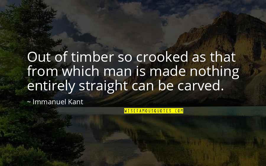 Kant Quotes By Immanuel Kant: Out of timber so crooked as that from