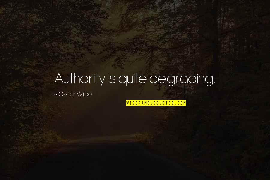 Kantners Tire Quotes By Oscar Wilde: Authority is quite degrading.