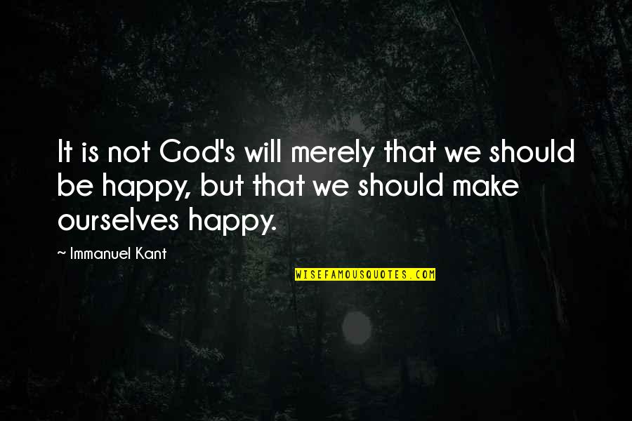 Kant's Quotes By Immanuel Kant: It is not God's will merely that we