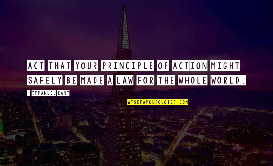 Kant's Quotes By Immanuel Kant: Act that your principle of action might safely