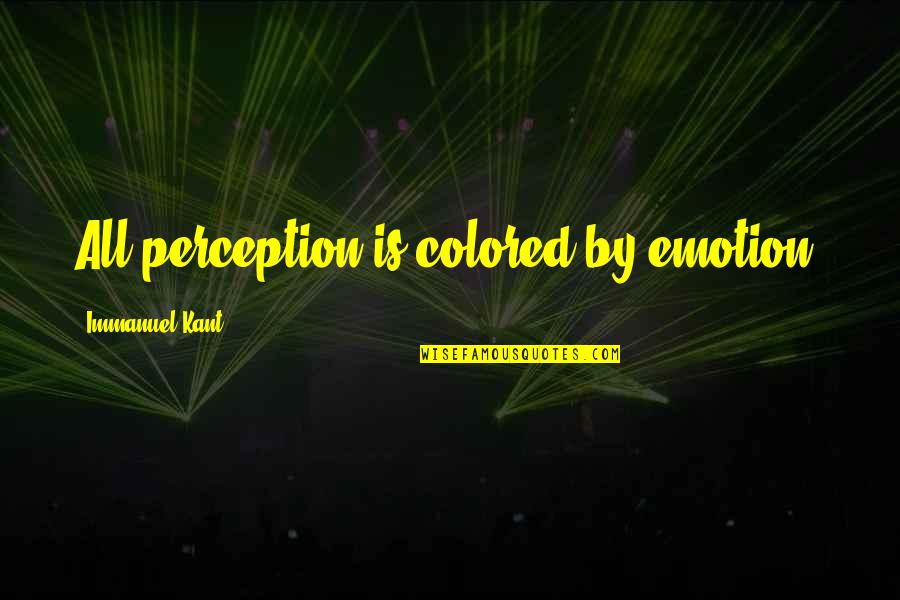 Kant's Quotes By Immanuel Kant: All perception is colored by emotion.