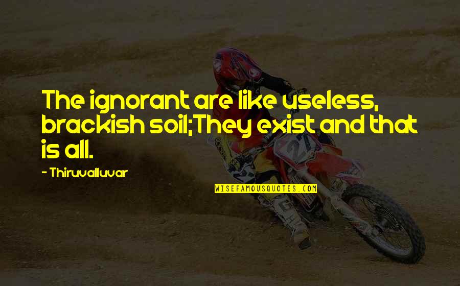 Kantseleikaubad Quotes By Thiruvalluvar: The ignorant are like useless, brackish soil;They exist