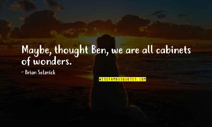 Kanupriya Shankar Quotes By Brian Selznick: Maybe, thought Ben, we are all cabinets of