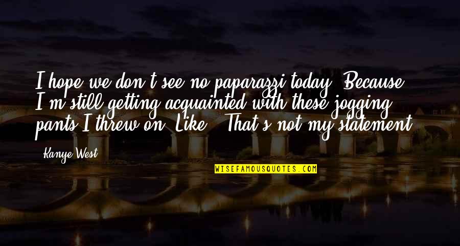 Kanye West Quotes By Kanye West: I hope we don't see no paparazzi today.