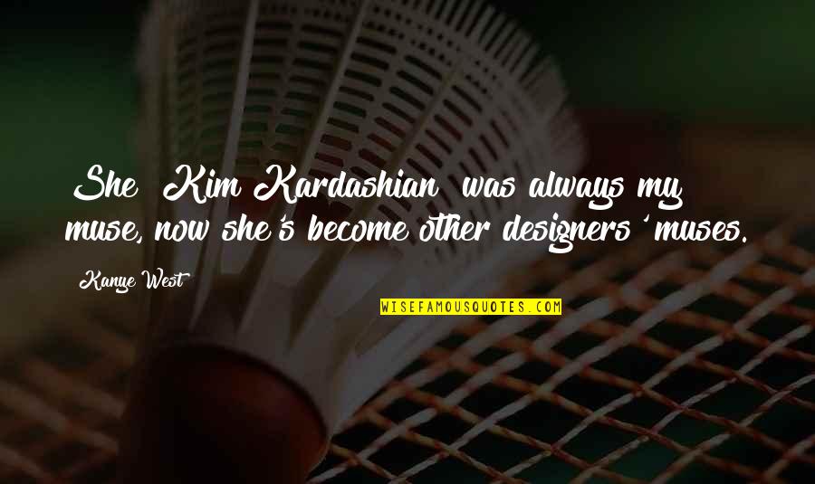 Kanye West Quotes By Kanye West: She [Kim Kardashian] was always my muse, now