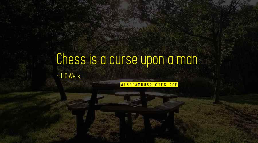 Kaouther Belhadj Quotes By H.G.Wells: Chess is a curse upon a man.