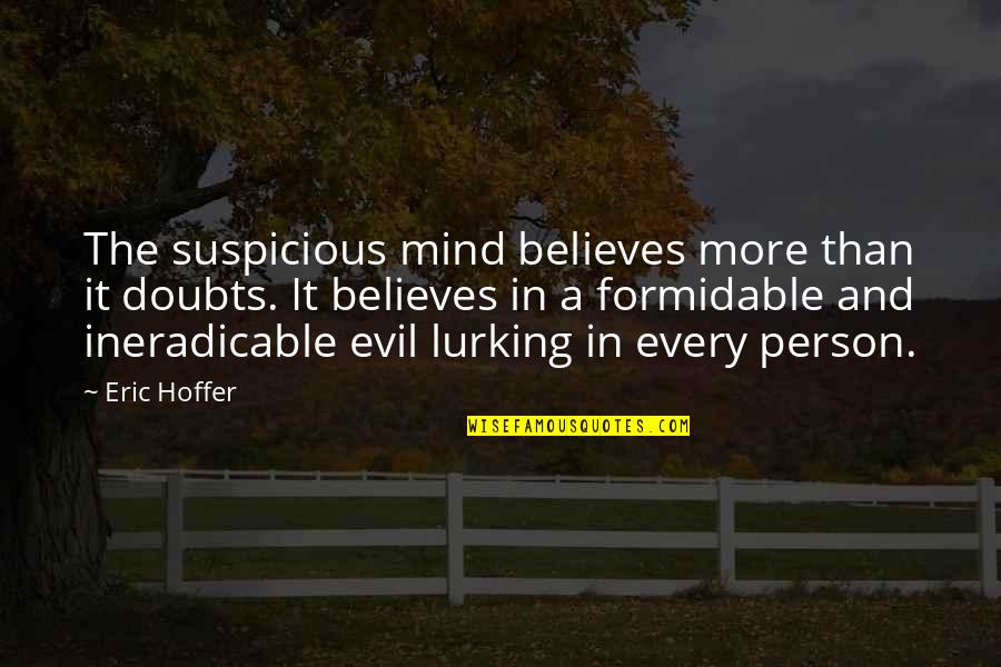 Kapeesh Quotes By Eric Hoffer: The suspicious mind believes more than it doubts.