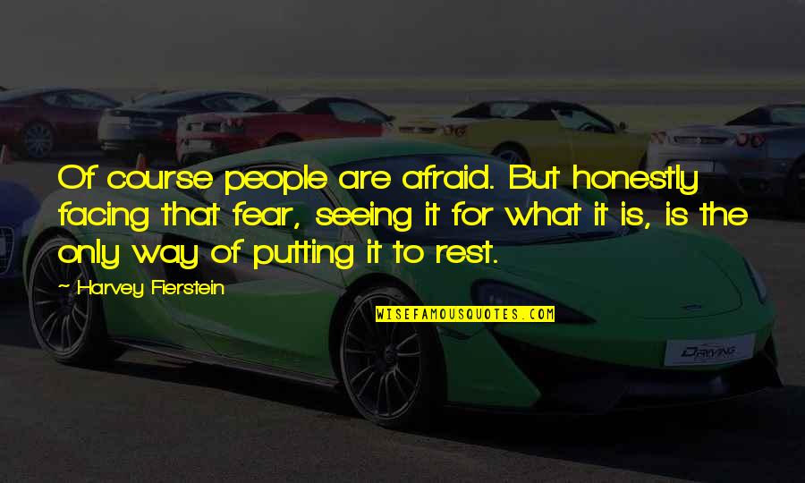 Kapeesh Quotes By Harvey Fierstein: Of course people are afraid. But honestly facing