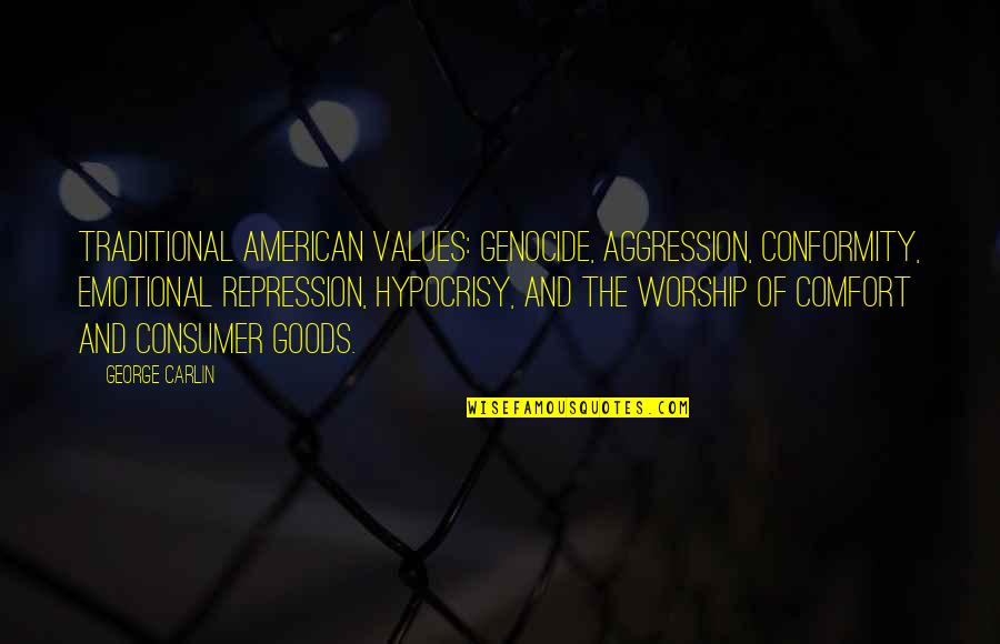 Kapija Klizna Quotes By George Carlin: Traditional American values: Genocide, aggression, conformity, emotional repression,