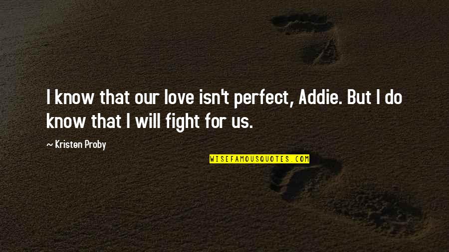 Kapila Pashu Quotes By Kristen Proby: I know that our love isn't perfect, Addie.