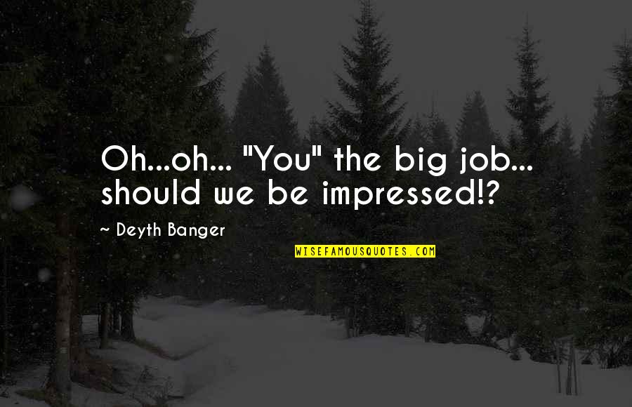 Kapitalina Lazarenko Quotes By Deyth Banger: Oh...oh... "You" the big job... should we be