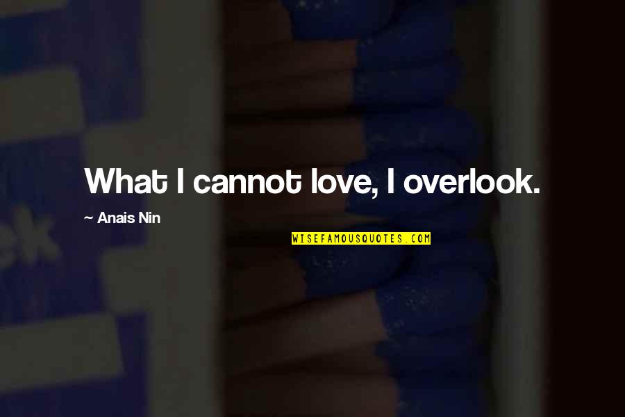 Kapljice Za Quotes By Anais Nin: What I cannot love, I overlook.