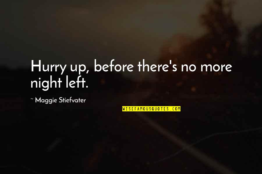 Kapralos Quotes By Maggie Stiefvater: Hurry up, before there's no more night left.