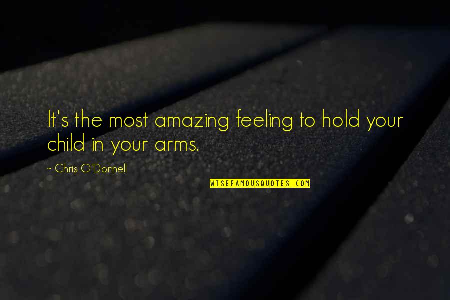 Kaprun Quotes By Chris O'Donnell: It's the most amazing feeling to hold your