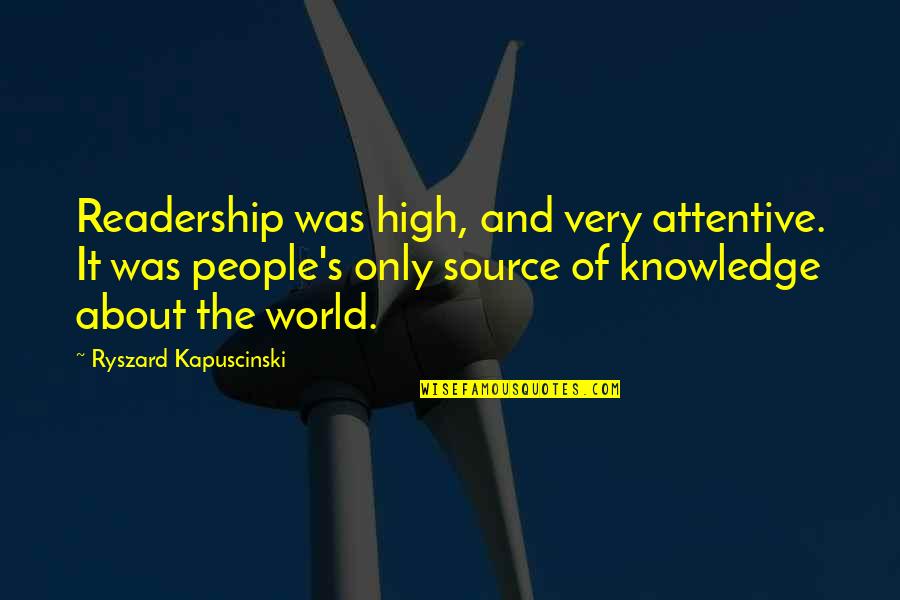 Kapuscinski Quotes By Ryszard Kapuscinski: Readership was high, and very attentive. It was