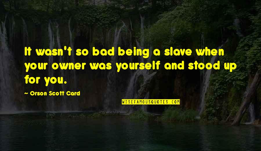 Kaputelefon Quotes By Orson Scott Card: It wasn't so bad being a slave when