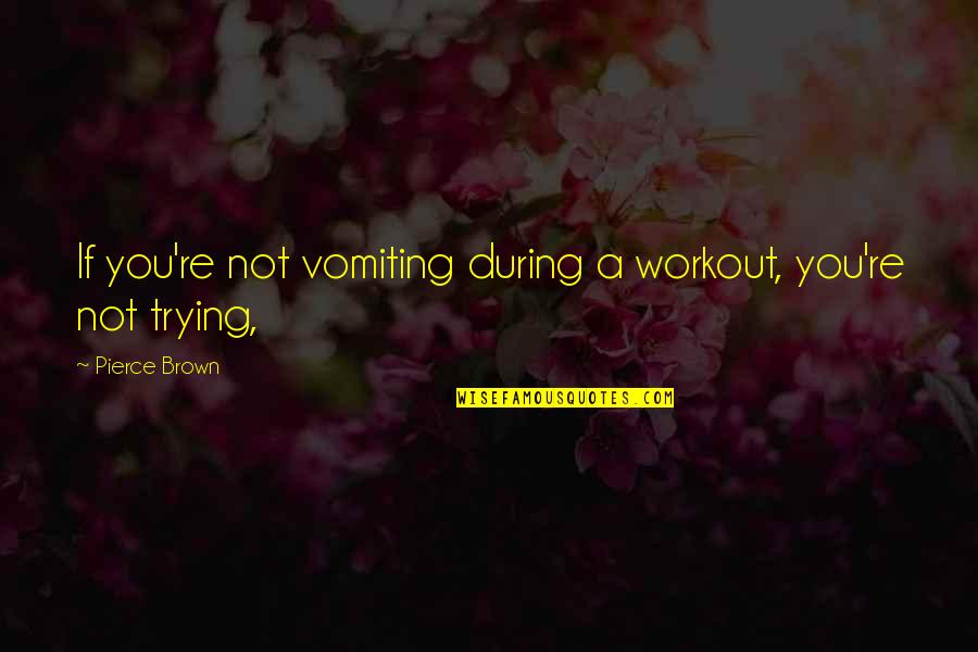 Kara Tippetts Quotes By Pierce Brown: If you're not vomiting during a workout, you're