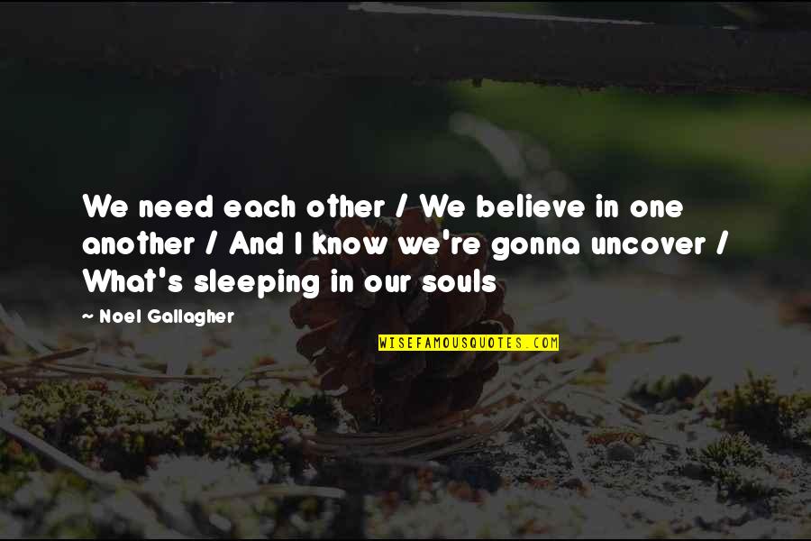 Karabini Quotes By Noel Gallagher: We need each other / We believe in