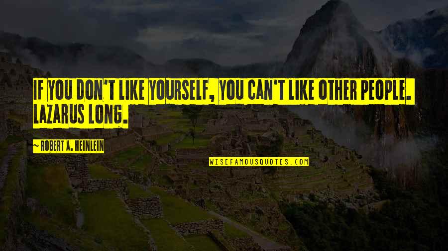 Karakantas Quotes By Robert A. Heinlein: If you don't like yourself, you can't like