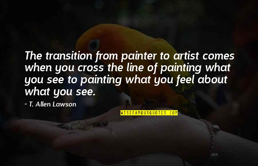 Karakus Tatlisi Quotes By T. Allen Lawson: The transition from painter to artist comes when