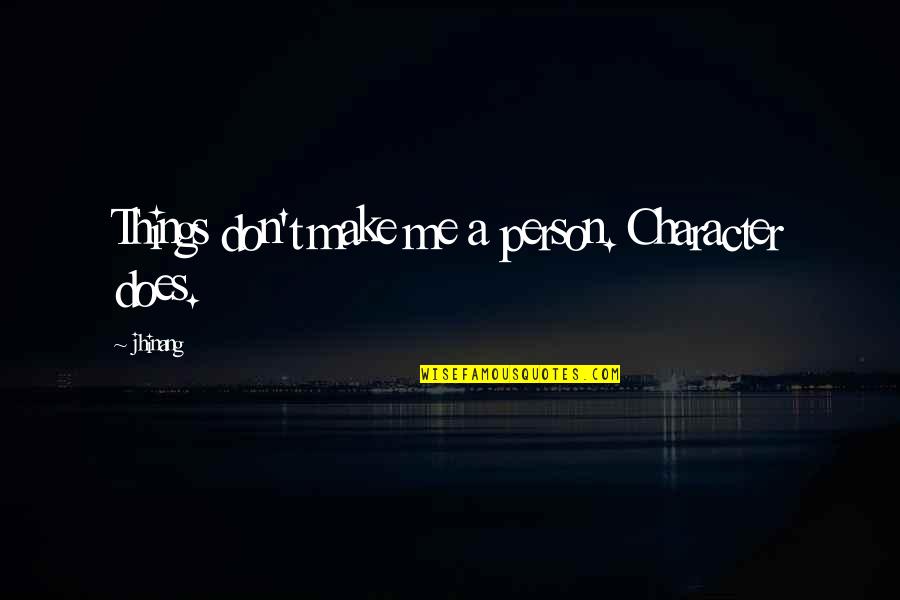 Karaman Haber Quotes By Jhinang: Things don't make me a person. Character does.