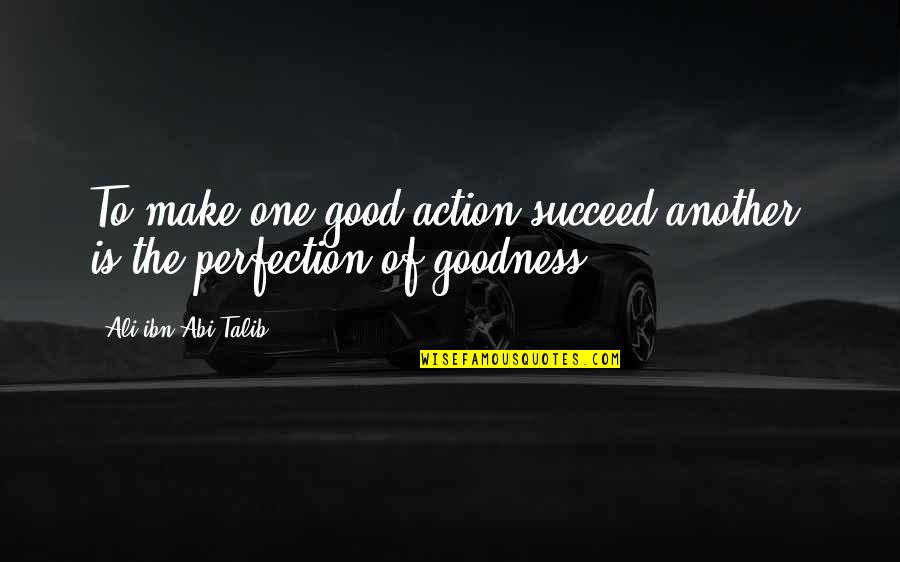 Karanbir Padda Quotes By Ali Ibn Abi Talib: To make one good action succeed another, is